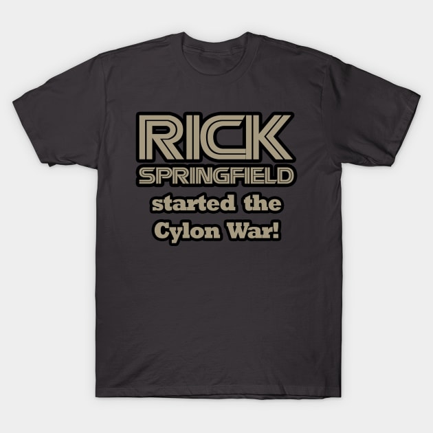 Rick Springfield Started the Cylon War! T-Shirt by RetroZest